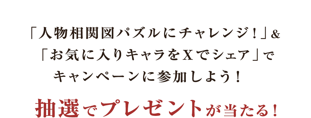 「人物相関図パズルにチャレンジ！」＆「お気に入りキャラをXでシェア」でキャンペーンに参加しよう！抽選でプレゼントが当たる！