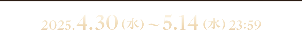 2025.4.30(水)00:00～5.14(水)23:59
