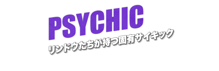 PSYCHIC　リンドウたちが持つ固有サイキック