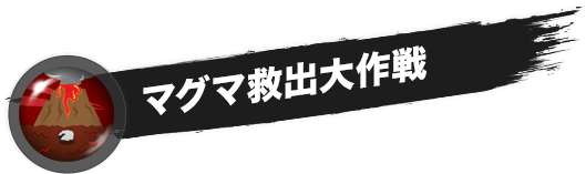 マグマ救出大作戦