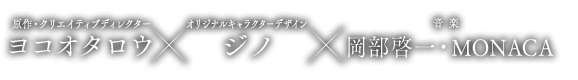 原作・クリエイティブディレクターヨコオタロウ×キャラクターデザイン ジノ×音楽 岡部啓一・MONACA