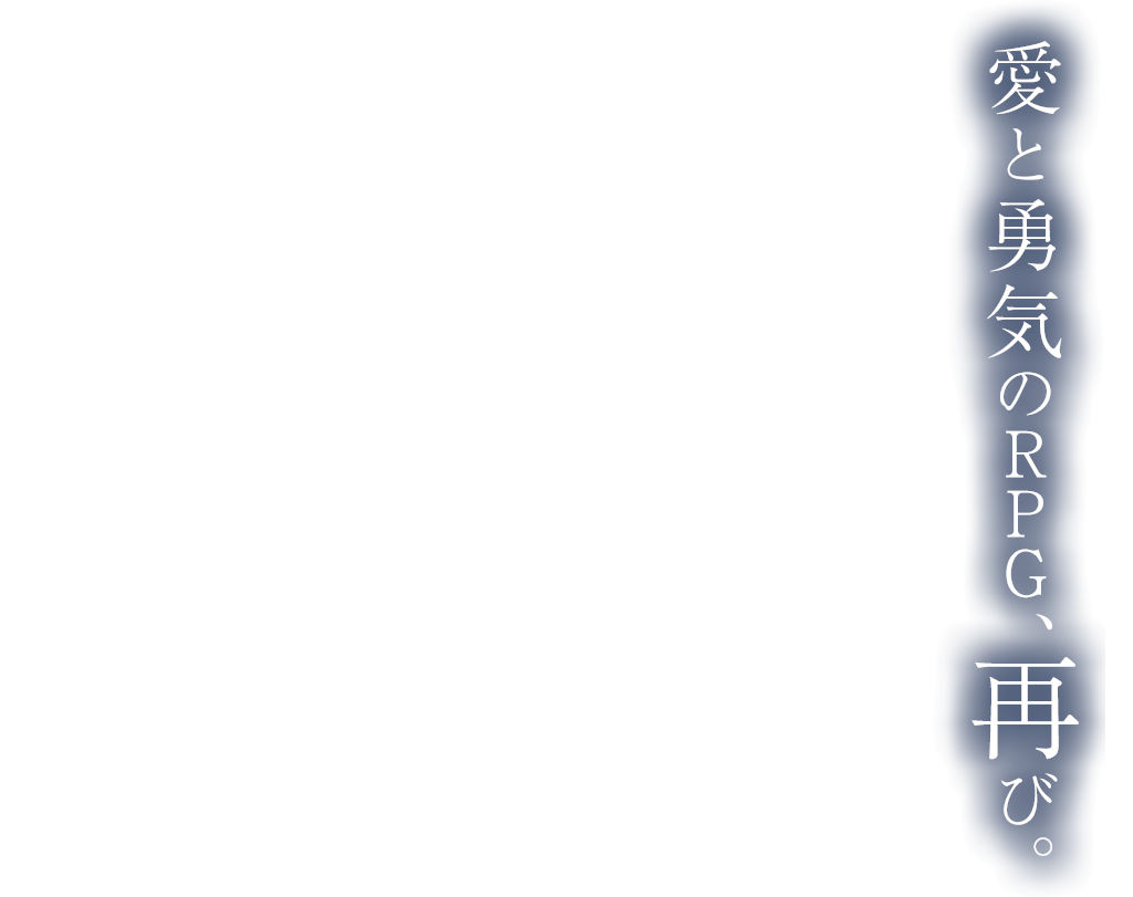 愛と勇気のRPG、再び。