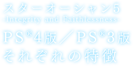 スターオーシャン５ -Integrity and Faithlessness-PS®4版／PS®3版それぞれの特徴