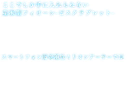 ここでしか手に入れられない星海型フィオーレ-ビスクラブレット-