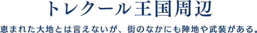 【トレクール王国周辺】恵まれた大地とは言えないが、街のなかにも陣地や武装がある。