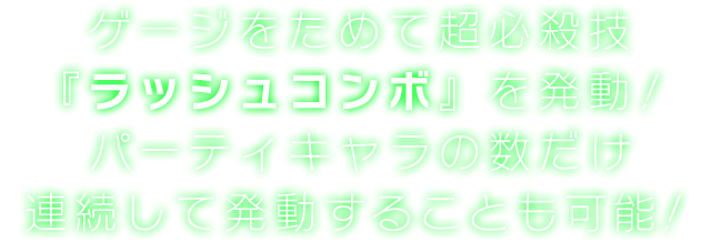 ゲージをためて超必殺技『ラッシュコンボ』を発動！パーティキャラの数だけ連続して発動することも可能！