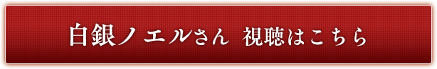 白銀ノエルさん 視聴はこちら