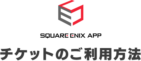 スクウェア・エニックス アプリ チケットのご利用方法
