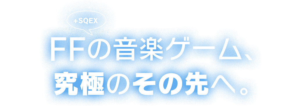 FFの音楽ゲーム、究極のその先へ。