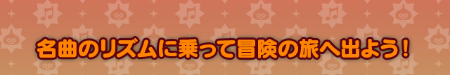 名曲のリズムに乗って冒険の旅へ出よう！