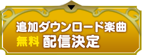 追加ダウンロード楽曲 無料配信決定