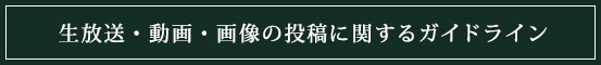 生放送・動画・画像の投稿に関するガイドライン