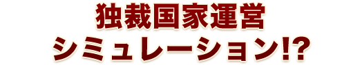 独裁国家運営シミュレーション!?