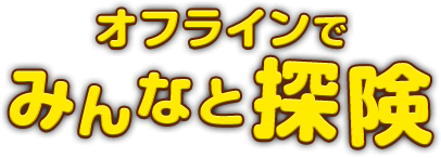 オフラインでみんなと探険